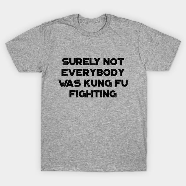 Surely Not Everybody Was Kung Fu Fighting Funny Vintage Retro T-Shirt by truffela